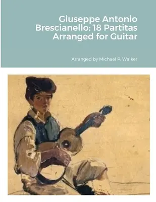 Giuseppe Antonio Brescianello: 18 Partitas aranjate pentru chitară - Giuseppe Antonio Brescianello: 18 Partitas Arranged for Guitar