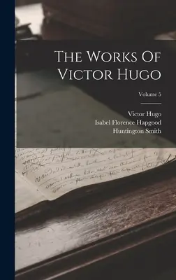 Operele lui Victor Hugo; Volumul 5 - The Works Of Victor Hugo; Volume 5
