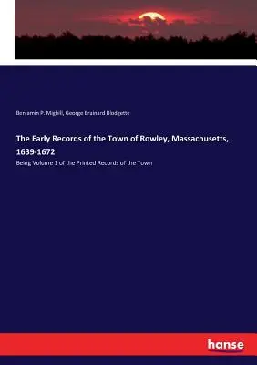 Primele înregistrări ale orașului Rowley, Massachusetts, 1639-1672: Volumul 1 al înregistrărilor tipărite ale orașului - The Early Records of the Town of Rowley, Massachusetts, 1639-1672: Being Volume 1 of the Printed Records of the Town