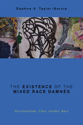 Existența damnelor de rasă mixtă: Decolonialism, clasă, gen, rasă - The Existence of the Mixed Race Damns: Decolonialism, Class, Gender, Race