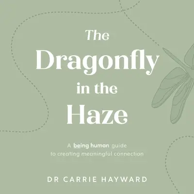 Libelula în ceață: Un ghid al ființei umane pentru crearea unei conexiuni pline de sens - The Dragonfly in the Haze: A Being Human Guide to Creating Meaningful Connection