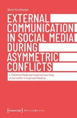 Comunicarea externă în social media în timpul conflictelor asimetrice: Un model teoretic și un studiu de caz empiric al conflictului din Israel și Palesti - External Communication in Social Media During Asymmetric Conflicts: A Theoretical Model and Empirical Case Study of the Conflict in Israel and Palesti
