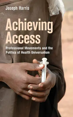 Achieving Access: Mișcările profesionale și politica universalismului în domeniul sănătății - Achieving Access: Professional Movements and the Politics of Health Universalism