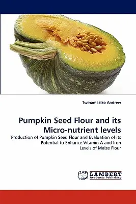 Făina din semințe de dovleac și nivelurile sale de micronutrienți - Pumpkin Seed Flour and Its Micro-Nutrient Levels