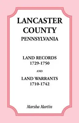 Lancaster County, Pennsylvania Land Records, 1729-1750, și Land Warrants, 1710-1742 - Lancaster County, Pennsylvania Land Records, 1729-1750, and Land Warrants, 1710-1742