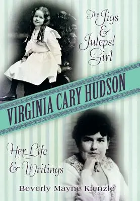 Virginia Cary Hudson: The Jigs & Juleps! Girl: Viața și scrierile ei - Virginia Cary Hudson: The Jigs & Juleps! Girl: Her Life and Writings