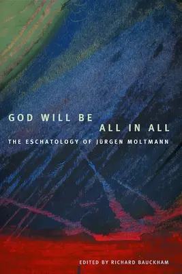 Dumnezeu va fi totul în toate: Eshatologia lui Jrgen Moltmann - God Will Be All in All: The Eschatology of Jrgen Moltmann