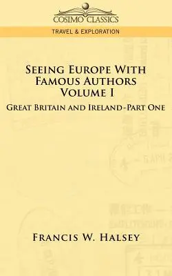 Seeing Europe with Famous Authors: Volumul I - Marea Britanie și Irlanda - Cartea întâi - Seeing Europe with Famous Authors: Volume I - Great Britain and Ireland-Book One