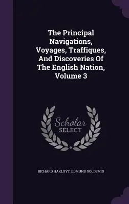 Principalele navigații, călătorii, călătorii și descoperiri ale națiunii engleze, volumul 3 - The Principal Navigations, Voyages, Traffiques, And Discoveries Of The English Nation, Volume 3
