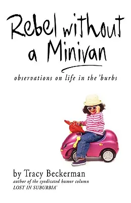Rebel fără minivan: Observations on Life in the 'Burbs - Rebel Without a Minivan: Observations on Life in the 'Burbs