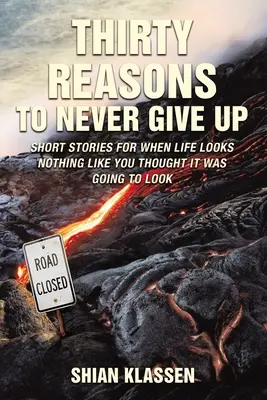 Treizeci de motive să nu renunți niciodată: Povestiri scurte pentru când viața nu arată deloc așa cum credeai că va arăta - Thirty Reasons to Never Give Up: Short Stories for When Life Looks Nothing Like You Thought It Was Going to Look