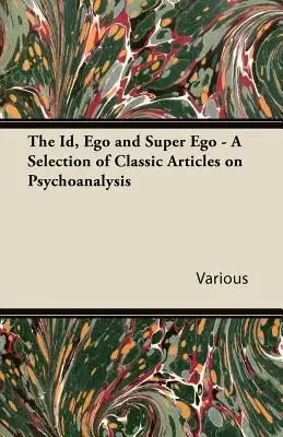 Id, Ego și Super Ego - O selecție de articole clasice despre psihanaliză - The Id, Ego and Super Ego - A Selection of Classic Articles on Psychoanalysis