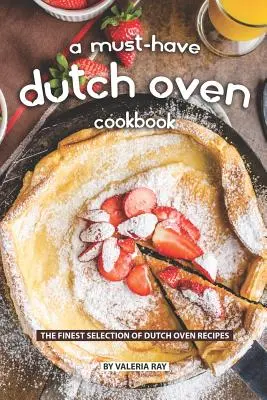O carte de bucate Must-Have Dutch Oven: Cea mai bună selecție de rețete pentru cuptoare olandeze - A Must-Have Dutch Oven Cookbook: The Finest Selection of Dutch Oven Recipes