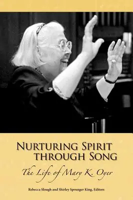 Nutrirea spiritului prin cântec: Viața lui Mary K. Oyer - Nurturing Spirit Through Song: The Life of Mary K. Oyer