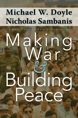 A face război și a construi pacea: Operațiunile de pace ale Organizației Națiunilor Unite - Making War and Building Peace: United Nations Peace Operations