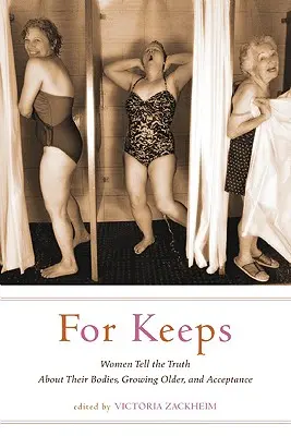 For Keeps: Femeile spun adevărul despre corpurile lor, înaintarea în vârstă și acceptare - For Keeps: Women Tell the Truth about Their Bodies, Growing Older, and Acceptance