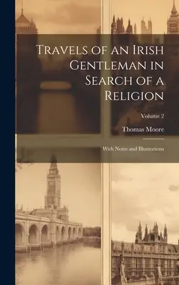 Travels of an Irish Gentleman in Search of a Religion (Călătoriile unui gentleman irlandez în căutarea unei religii): Cu note și ilustrații; Volumul 2 - Travels of an Irish Gentleman in Search of a Religion: With Notes and Illustrations; Volume 2