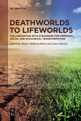 De la lumea morții la lumea vieții: colaborarea cu străinii pentru transformarea personală, socială și ecologică - Deathworlds to Lifeworlds: Collaboration with Strangers for Personal, Social and Ecological Transformation
