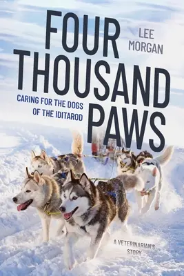Patru mii de labe: Îngrijirea câinilor de la Iditarod: Povestea unui veterinar - Four Thousand Paws: Caring for the Dogs of the Iditarod: A Veterinarian's Story