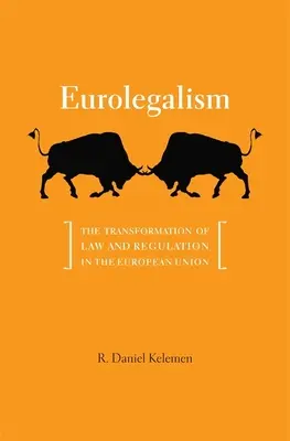 Eurolegalismul: Transformarea legislației și a reglementărilor în Uniunea Europeană: The Transformation of Law and Regulation in the European Union - Eurolegalism: The Transformation of Law and Regulation in the European Union