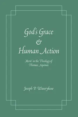 Harul lui Dumnezeu și acțiunea umană: Meritul” în teologia lui Toma de Aquino - God's Grace and Human Action: Merit' in the Theology of Thomas Aquinas
