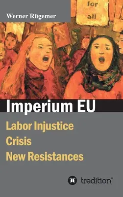 Imperium EU: Injustiția muncii, criză, noi rezistențe - Imperium EU: Labor Injustice, Crisis, New Resistances