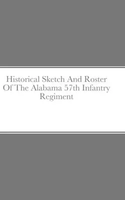 Schiță istorică și listă a Regimentului 57 Infanterie Alabama - Historical Sketch And Roster Of The Alabama 57th Infantry Regiment