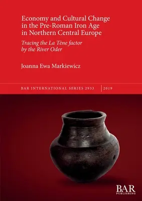 Economie și schimbare culturală în epoca preromană a fierului în nordul Europei Centrale: Urmărirea factorului La Tne lângă râul Oder - Economy and Cultural Change in the Pre-Roman Iron Age in Northern Central Europe: Tracing the La Tne factor by the River Oder