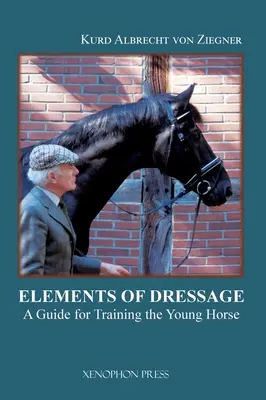 Elemente de dresaj: Un ghid pentru antrenarea calului tânăr - The Elements of Dressage: A Guide for Training the Young Horse