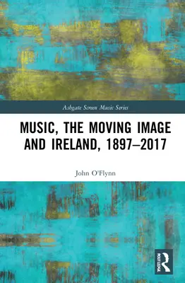 Muzica, imaginea în mișcare și Irlanda, 1897-2017 - Music, the Moving Image and Ireland, 1897-2017