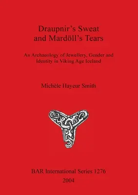 Transpirația lui Draupnir și lacrimile lui Mardll: O arheologie a bijuteriilor, genului și identității în Islanda epocii vikinge - Draupnir's Sweat and Mardll's Tears: An Archaeology of Jewellery, Gender and Identity in Viking Age Iceland