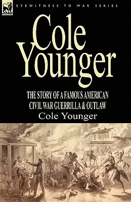Cole Younger: povestea unui celebru gherilă și haiduc din Războiul Civil American - Cole Younger: the Story of a Famous American Civil War Guerrilla & Outlaw