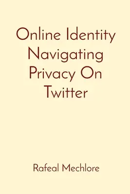 Identitatea online: navigarea prin confidențialitate pe Twitter - Online Identity Navigating Privacy On Twitter