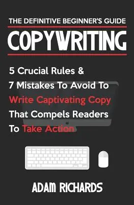 Copywriting: Ghidul Definitiv al Începătorului: 5 reguli cruciale și 7 greșeli de evitat pentru a scrie un copy captivant care îi atrage pe cititori - Copywriting: The Definitive Beginner's Guide: 5 Crucial Rules & 7 Mistakes to Avoid to Write Captivating Copy That Compels Readers