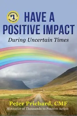 Aveți un impact pozitiv: În vremuri nesigure - Have a Positive Impact: During Uncertain Times