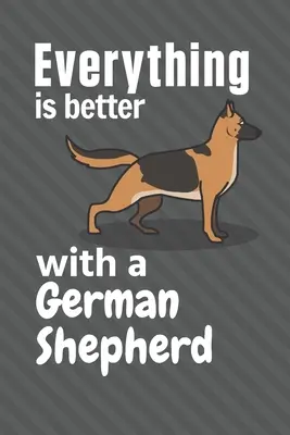 Totul este mai bine cu un Ciobănesc German: Pentru fanii câinilor Ciobănesc German - Everything is better with a German Shepherd: For German Shepherd Dog Fans
