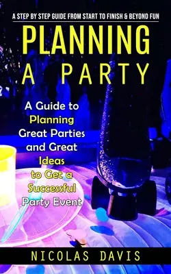 Planificarea unei petreceri: Un ghid pas cu pas de la început până la sfârșit și dincolo de distracție (A Guide to Planning Great Parties and Great Ideas to Get a Suc - Planning a Party: A Step by Step Guide from Start to Finish & Beyond Fun (A Guide to Planning Great Parties and Great Ideas to Get a Suc