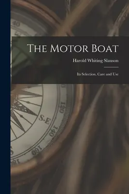 Barca cu motor: Selectarea, îngrijirea și utilizarea acesteia - The Motor Boat: Its Selection, Care and Use