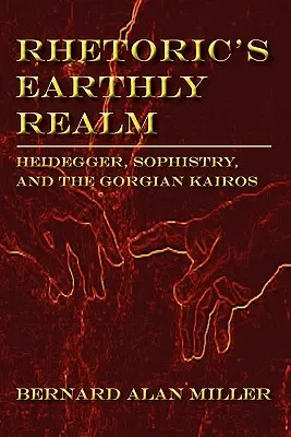 Rhetoric's Earthly Realm: Heidegger, sofistica și Kairos-ul gorgian - Rhetoric's Earthly Realm: Heidegger, Sophistry, and the Gorgian Kairos