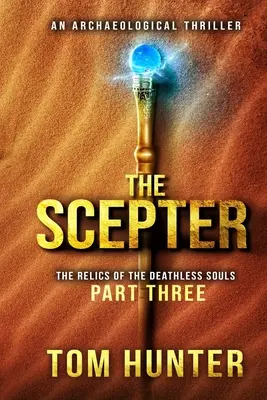 Sceptrul: Un thriller arheologic: Relicvele sufletelor fără de moarte, partea 3 - The Scepter: An Archaeological Thriller: The Relics of the Deathless Souls, part 3