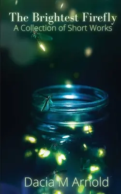 Cel mai strălucitor licurici: O colecție de lucrări scurte - The Brightest Firefly: A Collection of Short Works