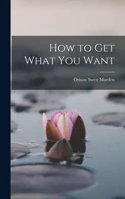 Cum să obții ceea ce îți dorești - How to Get What You Want