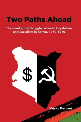 Două căi înainte: Lupta ideologică dintre capitalism și socialism în Kenya, 1960-1970 - Two Paths Ahead: The Ideological Struggle between Capitalism and Socialism in Kenya, 1960-1970
