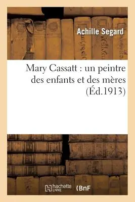 Mary Cassatt: Un pictor de copii și de mame - Mary Cassatt: Un Peintre Des Enfants Et Des Mres