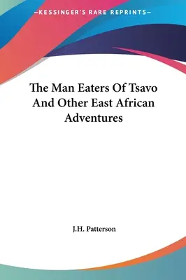 Devoratorii de oameni din Tsavo și alte aventuri din Africa de Est - The Man Eaters Of Tsavo And Other East African Adventures