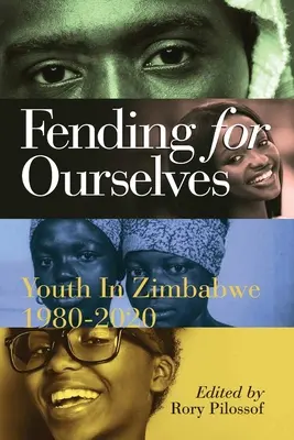 Fending for Ourselves: Tineretul în Zimbabwe, 1980-2020 - Fending for Ourselves: Youth in Zimbabwe, 1980-2020