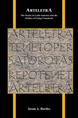 Arteletra: Anii '60 în America Latină și politica de a trece neobservat - Arteletra: The Sixties in Latin America and the Politics of Going Unnoticed