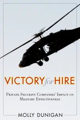 Victory for Hire: Impactul companiilor private de securitate asupra eficacității militare - Victory for Hire: Private Security Companies' Impact on Military Effectiveness