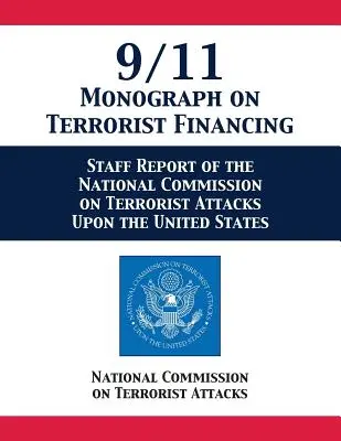 Monografia 9/11 privind finanțarea terorismului: Raportul personalului Comisiei naționale privind atacurile teroriste asupra Statelor Unite - 9/11 Monograph on Terrorist Financing: Staff Report of the National Commission on Terrorist Attacks Upon the United States