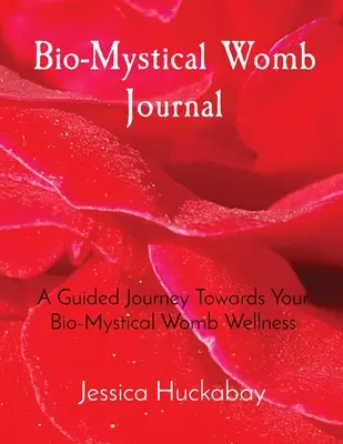 Jurnalul uterului bio-mistic: O călătorie ghidată către starea de bine a pântecelui tău bio-istic - Bio-Mystical Womb Journal: A Guided Journey Towards Your Bio-Mystical Womb Wellness